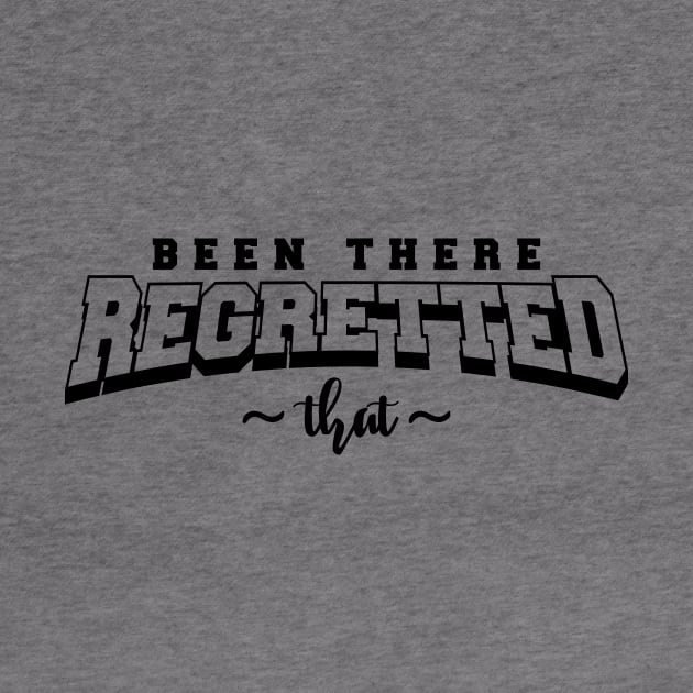 Been There, Regretted That (Black Logo) by WhyStillSingle